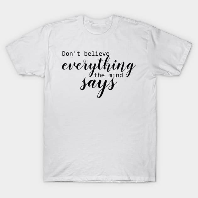 don't believe everything the mind says T-Shirt by CanvasCraft